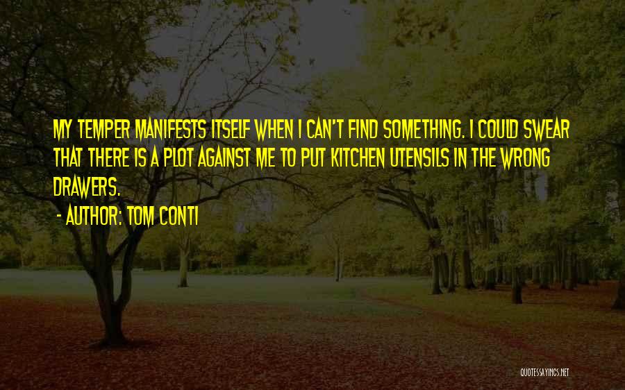 Tom Conti Quotes: My Temper Manifests Itself When I Can't Find Something. I Could Swear That There Is A Plot Against Me To