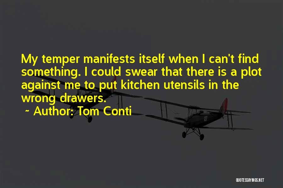 Tom Conti Quotes: My Temper Manifests Itself When I Can't Find Something. I Could Swear That There Is A Plot Against Me To