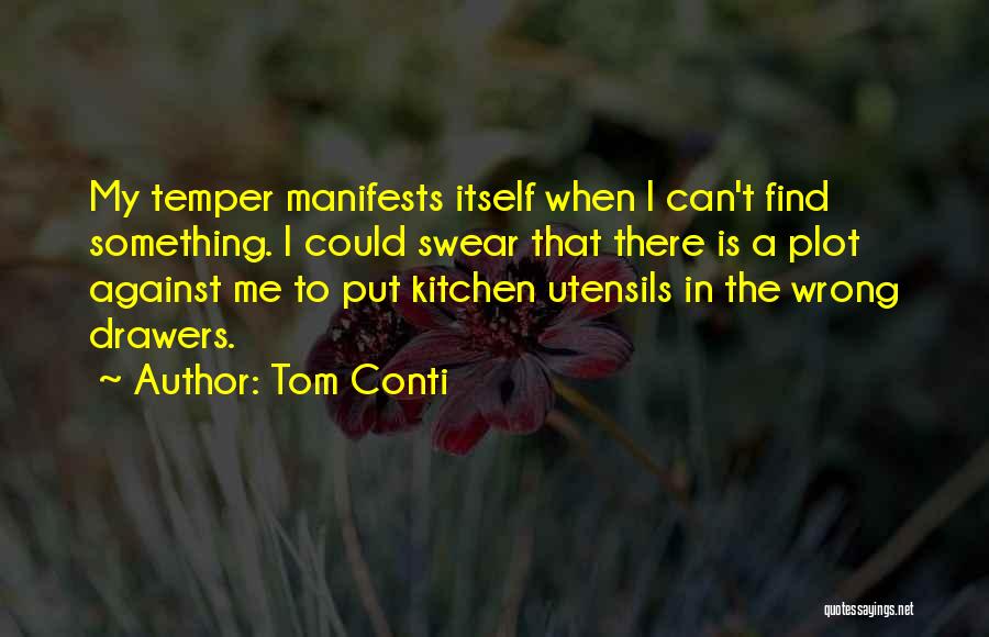 Tom Conti Quotes: My Temper Manifests Itself When I Can't Find Something. I Could Swear That There Is A Plot Against Me To