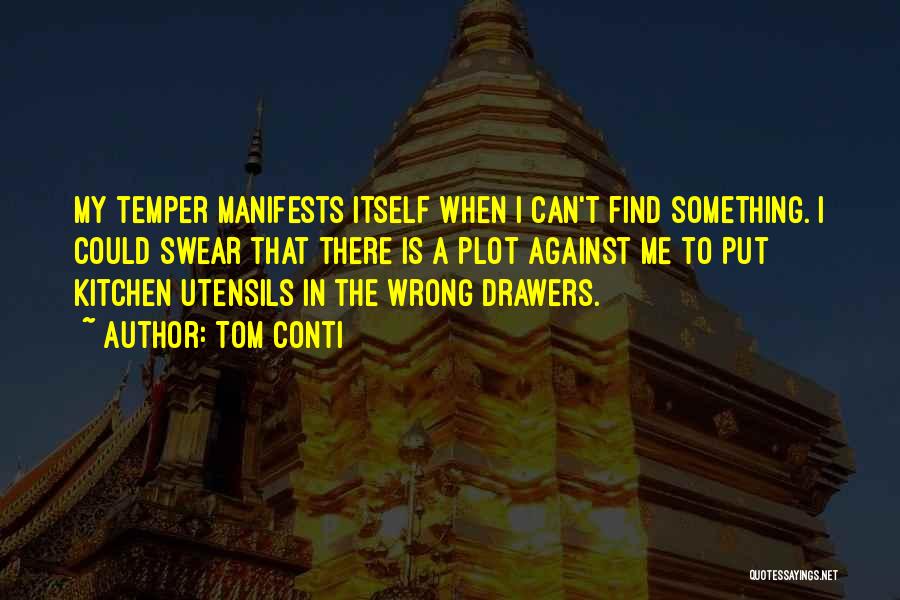 Tom Conti Quotes: My Temper Manifests Itself When I Can't Find Something. I Could Swear That There Is A Plot Against Me To