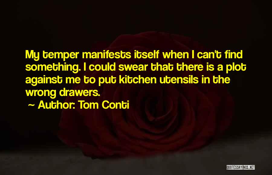 Tom Conti Quotes: My Temper Manifests Itself When I Can't Find Something. I Could Swear That There Is A Plot Against Me To