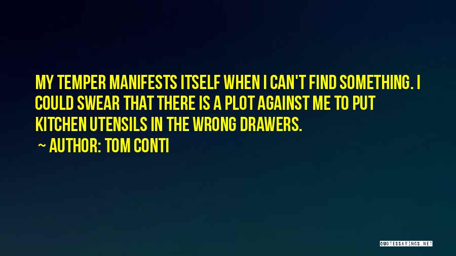 Tom Conti Quotes: My Temper Manifests Itself When I Can't Find Something. I Could Swear That There Is A Plot Against Me To