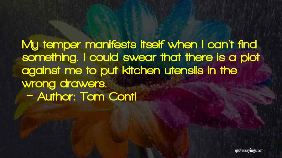 Tom Conti Quotes: My Temper Manifests Itself When I Can't Find Something. I Could Swear That There Is A Plot Against Me To