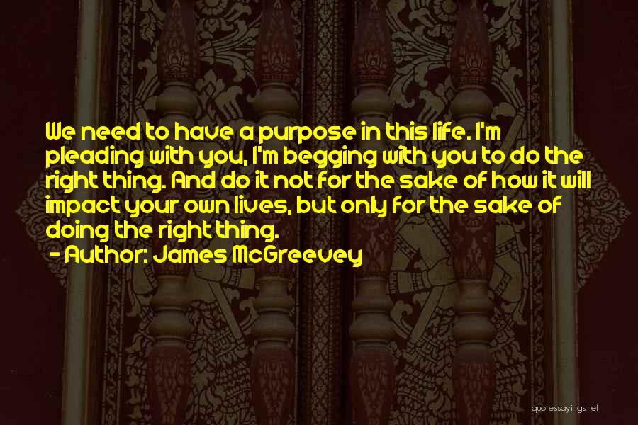 James McGreevey Quotes: We Need To Have A Purpose In This Life. I'm Pleading With You, I'm Begging With You To Do The