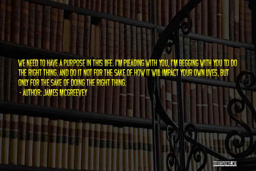 James McGreevey Quotes: We Need To Have A Purpose In This Life. I'm Pleading With You, I'm Begging With You To Do The