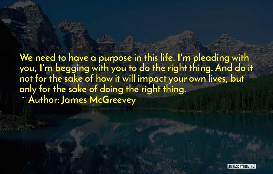 James McGreevey Quotes: We Need To Have A Purpose In This Life. I'm Pleading With You, I'm Begging With You To Do The