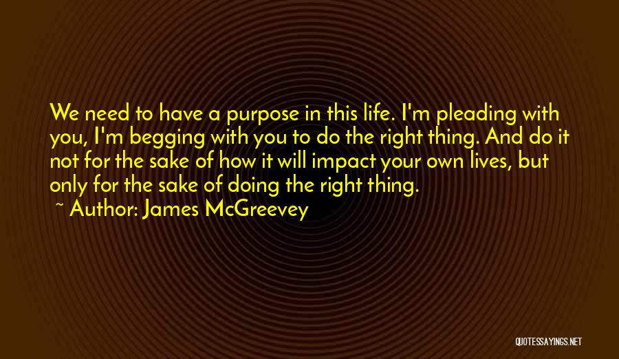 James McGreevey Quotes: We Need To Have A Purpose In This Life. I'm Pleading With You, I'm Begging With You To Do The