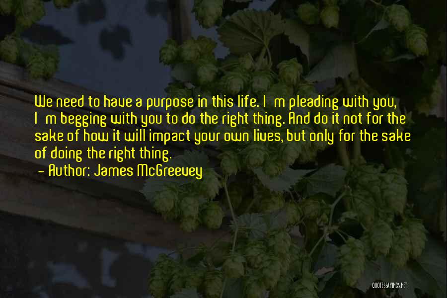 James McGreevey Quotes: We Need To Have A Purpose In This Life. I'm Pleading With You, I'm Begging With You To Do The