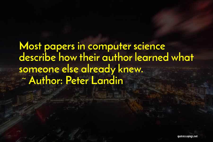 Peter Landin Quotes: Most Papers In Computer Science Describe How Their Author Learned What Someone Else Already Knew.