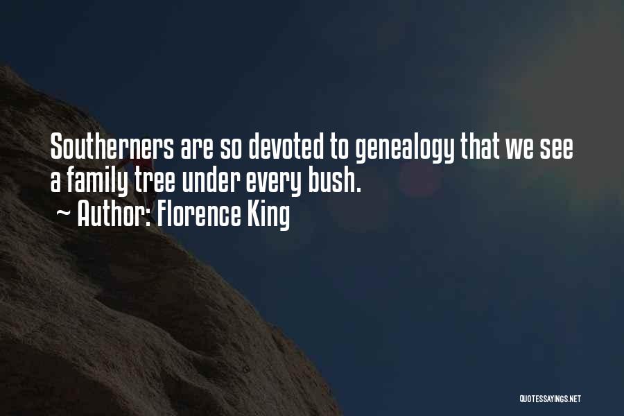 Florence King Quotes: Southerners Are So Devoted To Genealogy That We See A Family Tree Under Every Bush.