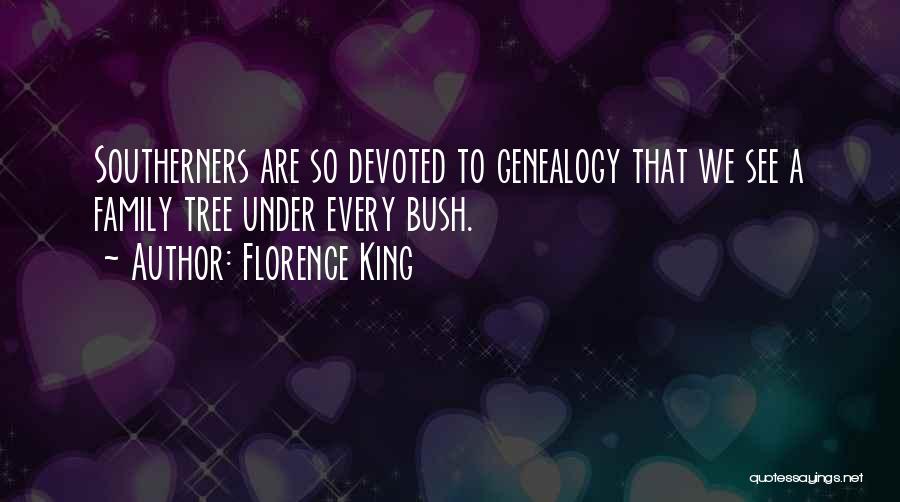 Florence King Quotes: Southerners Are So Devoted To Genealogy That We See A Family Tree Under Every Bush.