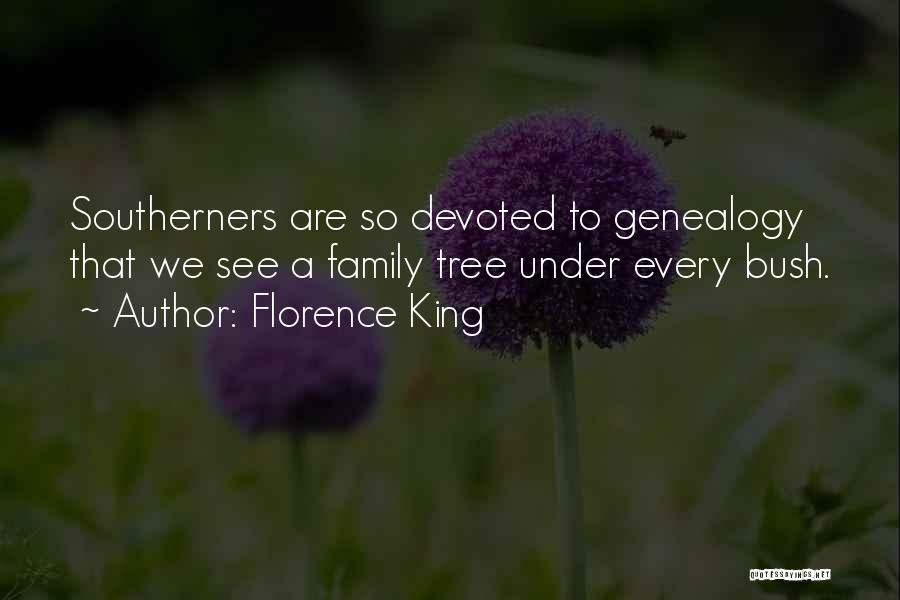 Florence King Quotes: Southerners Are So Devoted To Genealogy That We See A Family Tree Under Every Bush.