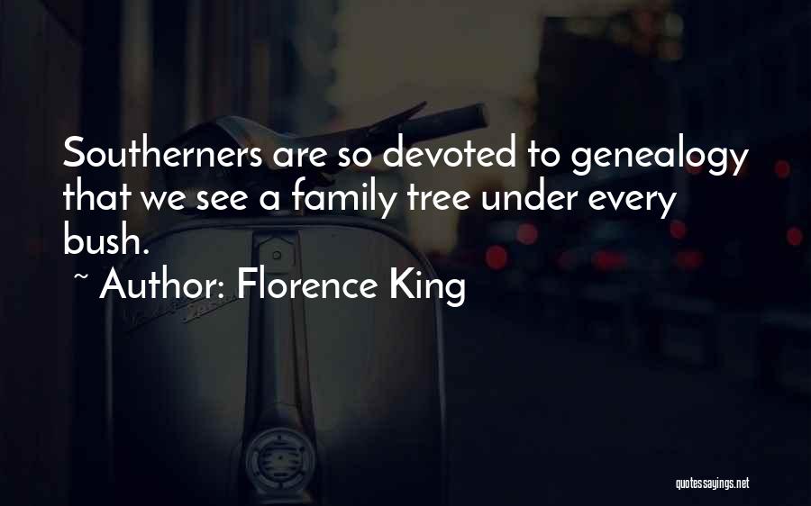 Florence King Quotes: Southerners Are So Devoted To Genealogy That We See A Family Tree Under Every Bush.