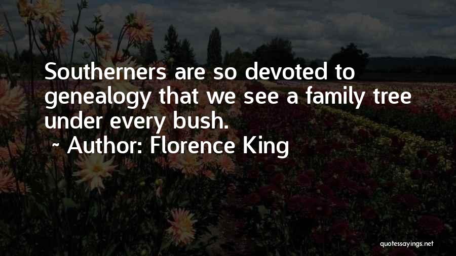 Florence King Quotes: Southerners Are So Devoted To Genealogy That We See A Family Tree Under Every Bush.
