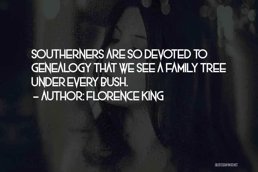 Florence King Quotes: Southerners Are So Devoted To Genealogy That We See A Family Tree Under Every Bush.