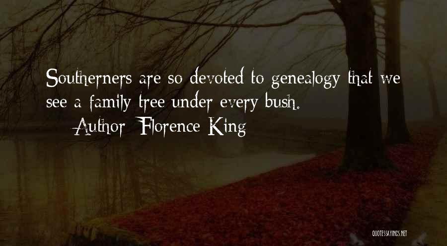 Florence King Quotes: Southerners Are So Devoted To Genealogy That We See A Family Tree Under Every Bush.