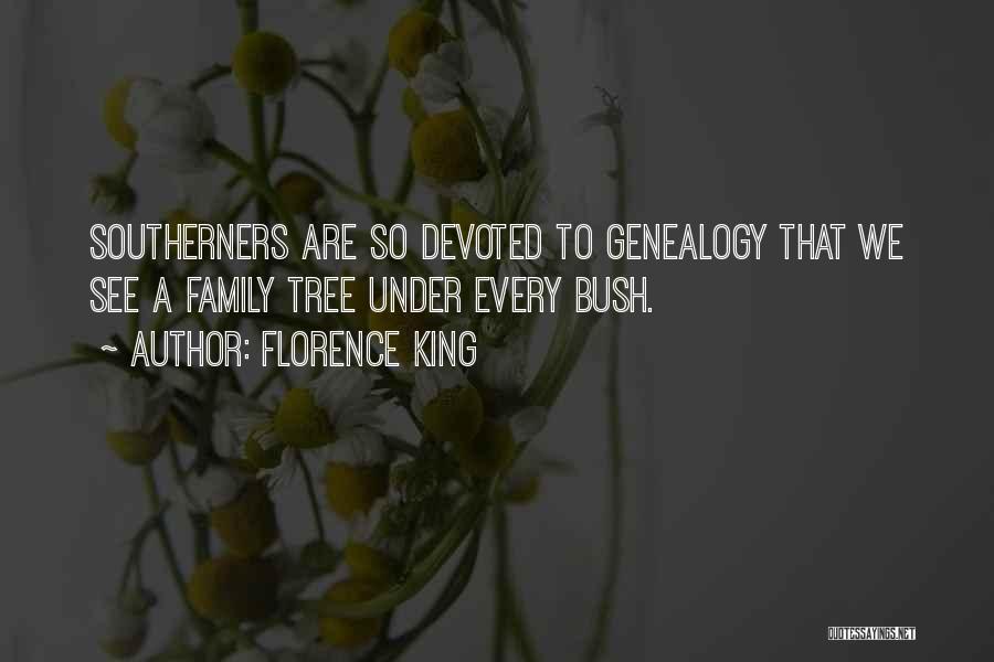 Florence King Quotes: Southerners Are So Devoted To Genealogy That We See A Family Tree Under Every Bush.