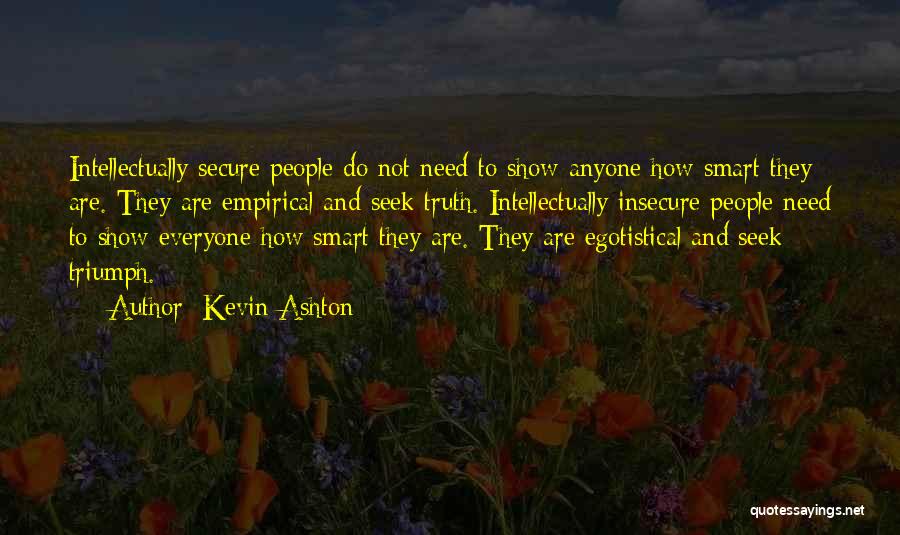 Kevin Ashton Quotes: Intellectually Secure People Do Not Need To Show Anyone How Smart They Are. They Are Empirical And Seek Truth. Intellectually