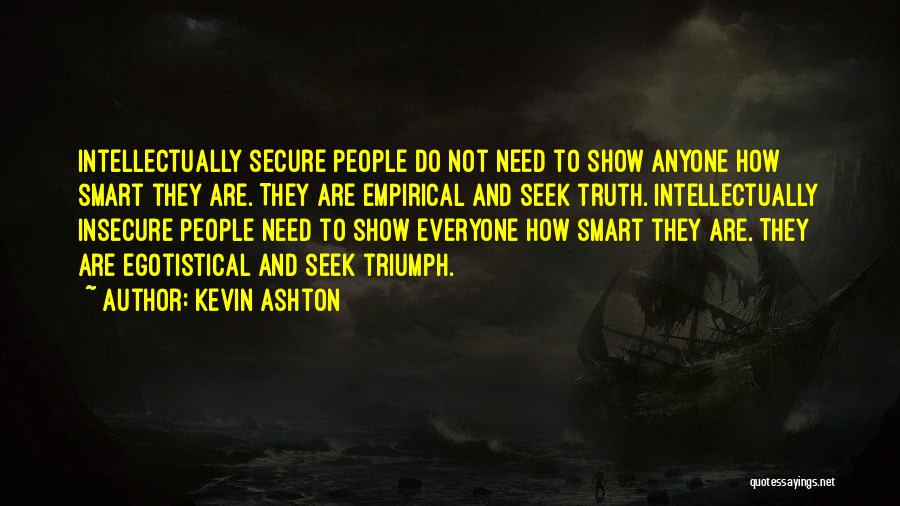 Kevin Ashton Quotes: Intellectually Secure People Do Not Need To Show Anyone How Smart They Are. They Are Empirical And Seek Truth. Intellectually