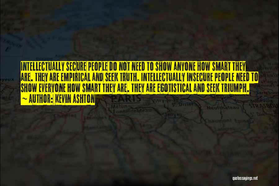 Kevin Ashton Quotes: Intellectually Secure People Do Not Need To Show Anyone How Smart They Are. They Are Empirical And Seek Truth. Intellectually