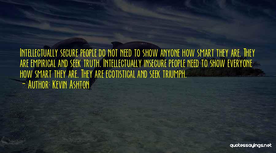 Kevin Ashton Quotes: Intellectually Secure People Do Not Need To Show Anyone How Smart They Are. They Are Empirical And Seek Truth. Intellectually