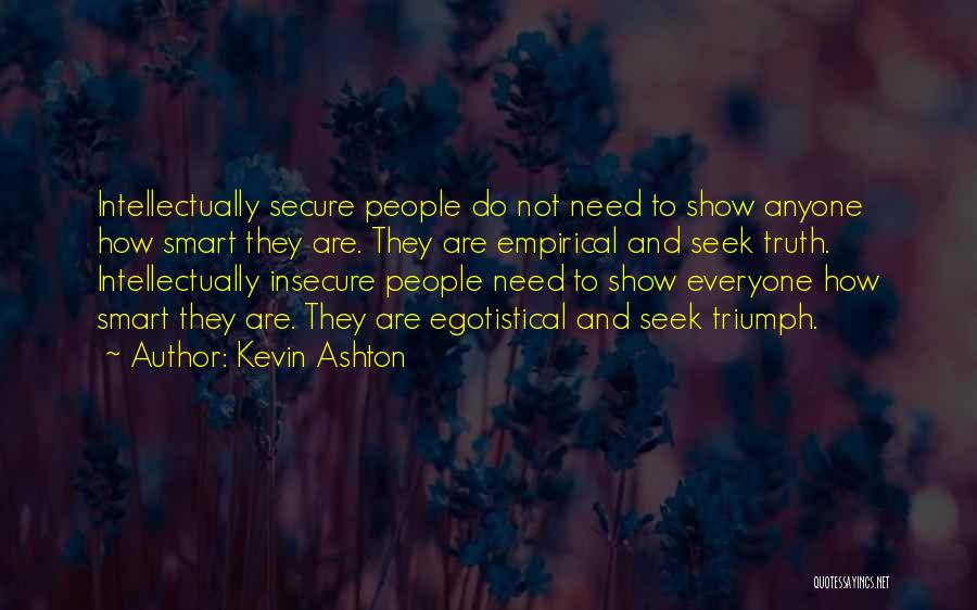 Kevin Ashton Quotes: Intellectually Secure People Do Not Need To Show Anyone How Smart They Are. They Are Empirical And Seek Truth. Intellectually