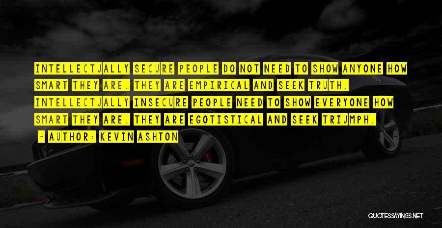 Kevin Ashton Quotes: Intellectually Secure People Do Not Need To Show Anyone How Smart They Are. They Are Empirical And Seek Truth. Intellectually