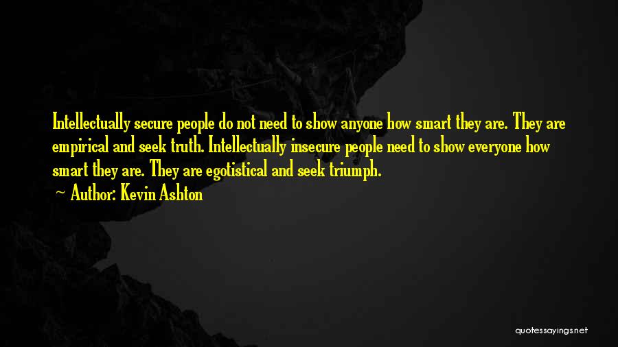 Kevin Ashton Quotes: Intellectually Secure People Do Not Need To Show Anyone How Smart They Are. They Are Empirical And Seek Truth. Intellectually