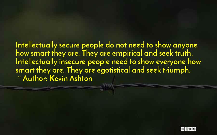 Kevin Ashton Quotes: Intellectually Secure People Do Not Need To Show Anyone How Smart They Are. They Are Empirical And Seek Truth. Intellectually