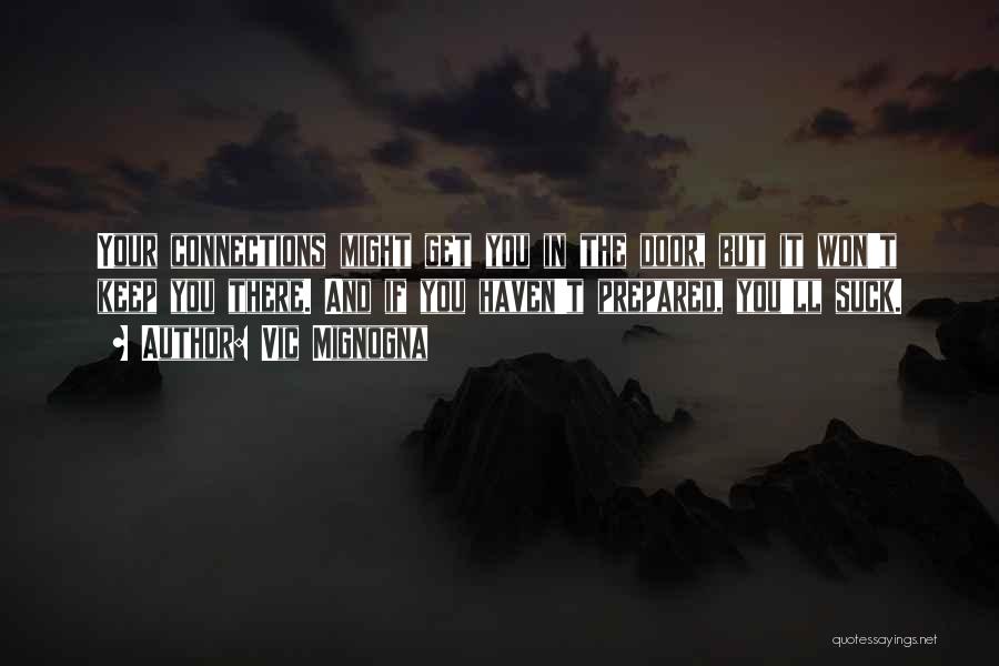 Vic Mignogna Quotes: Your Connections Might Get You In The Door, But It Won't Keep You There. And If You Haven't Prepared, You'll