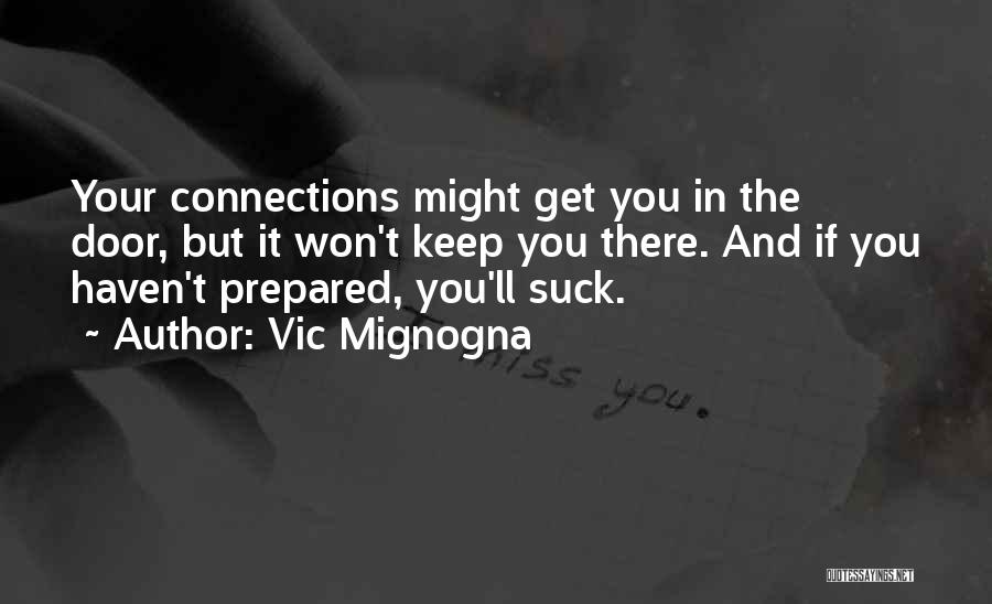 Vic Mignogna Quotes: Your Connections Might Get You In The Door, But It Won't Keep You There. And If You Haven't Prepared, You'll