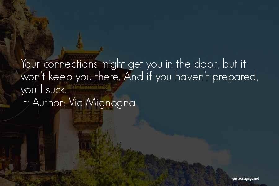 Vic Mignogna Quotes: Your Connections Might Get You In The Door, But It Won't Keep You There. And If You Haven't Prepared, You'll