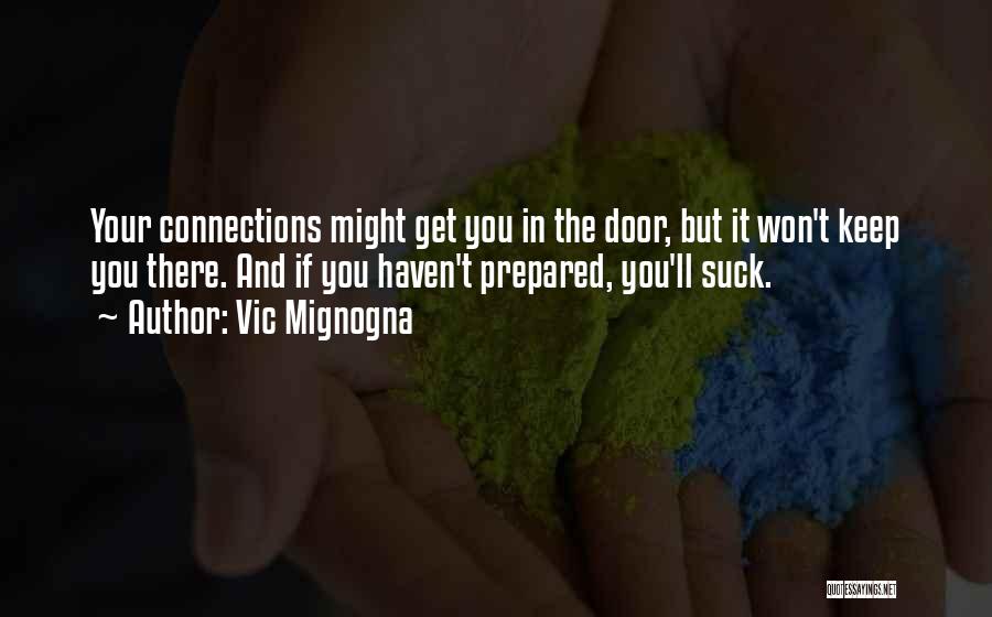 Vic Mignogna Quotes: Your Connections Might Get You In The Door, But It Won't Keep You There. And If You Haven't Prepared, You'll