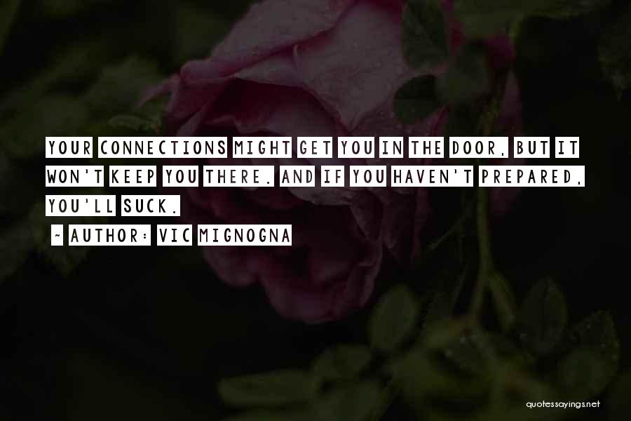 Vic Mignogna Quotes: Your Connections Might Get You In The Door, But It Won't Keep You There. And If You Haven't Prepared, You'll