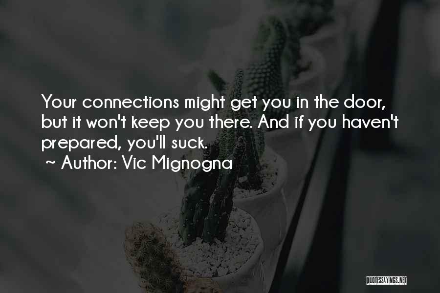 Vic Mignogna Quotes: Your Connections Might Get You In The Door, But It Won't Keep You There. And If You Haven't Prepared, You'll