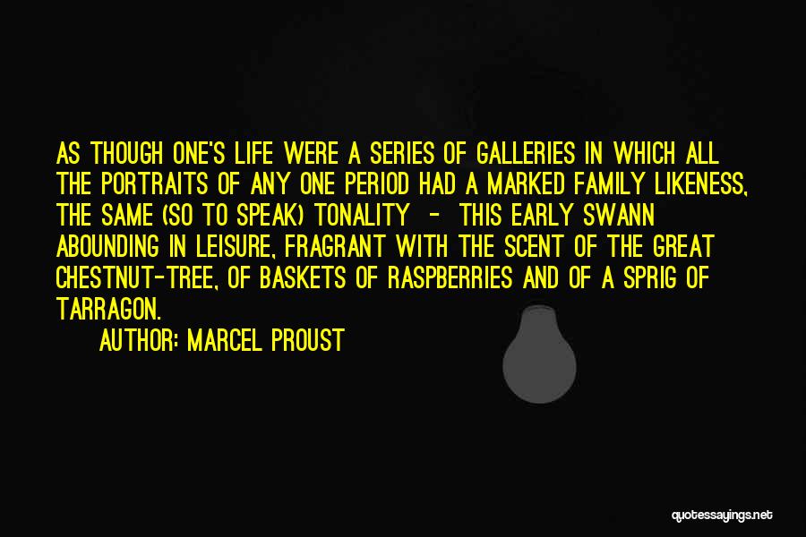 Marcel Proust Quotes: As Though One's Life Were A Series Of Galleries In Which All The Portraits Of Any One Period Had A