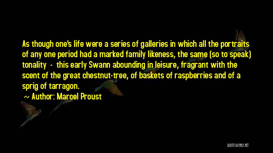 Marcel Proust Quotes: As Though One's Life Were A Series Of Galleries In Which All The Portraits Of Any One Period Had A