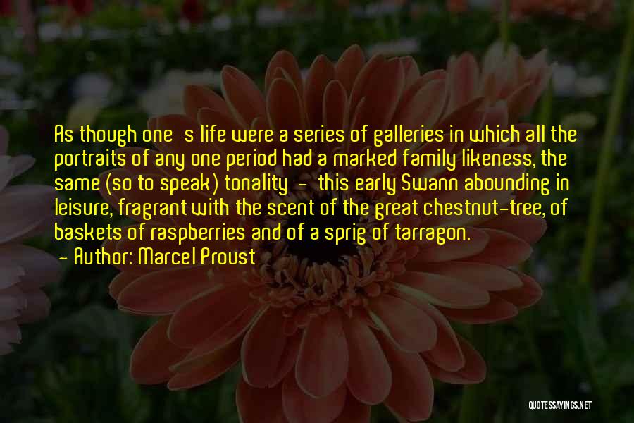 Marcel Proust Quotes: As Though One's Life Were A Series Of Galleries In Which All The Portraits Of Any One Period Had A