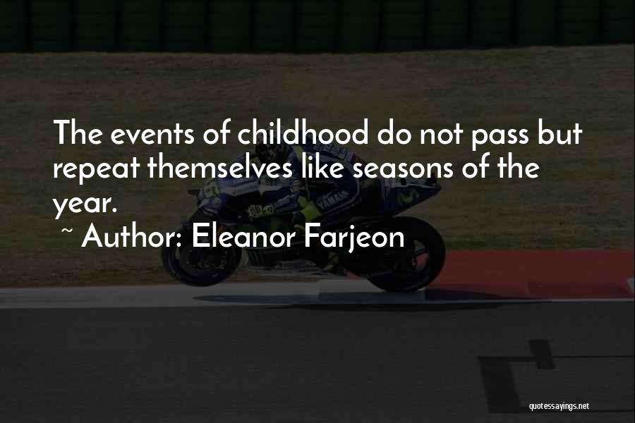 Eleanor Farjeon Quotes: The Events Of Childhood Do Not Pass But Repeat Themselves Like Seasons Of The Year.