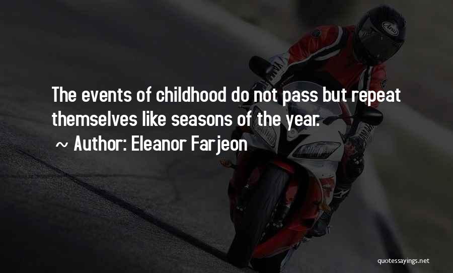 Eleanor Farjeon Quotes: The Events Of Childhood Do Not Pass But Repeat Themselves Like Seasons Of The Year.