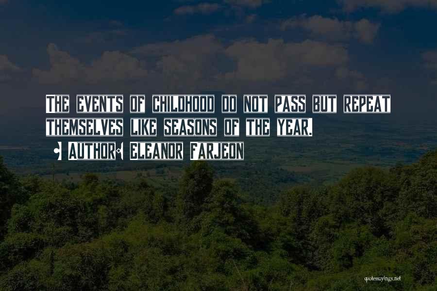 Eleanor Farjeon Quotes: The Events Of Childhood Do Not Pass But Repeat Themselves Like Seasons Of The Year.