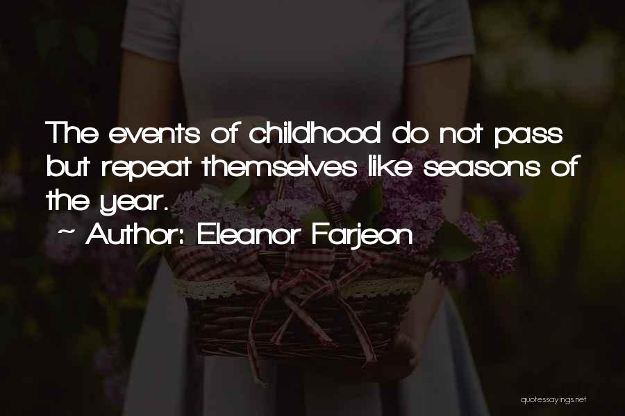 Eleanor Farjeon Quotes: The Events Of Childhood Do Not Pass But Repeat Themselves Like Seasons Of The Year.