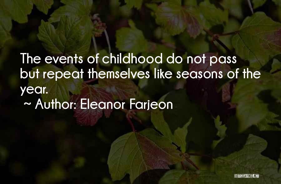 Eleanor Farjeon Quotes: The Events Of Childhood Do Not Pass But Repeat Themselves Like Seasons Of The Year.