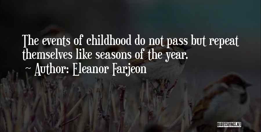 Eleanor Farjeon Quotes: The Events Of Childhood Do Not Pass But Repeat Themselves Like Seasons Of The Year.