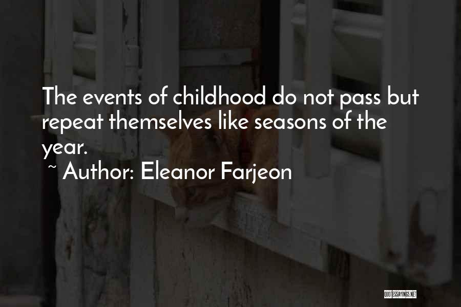 Eleanor Farjeon Quotes: The Events Of Childhood Do Not Pass But Repeat Themselves Like Seasons Of The Year.