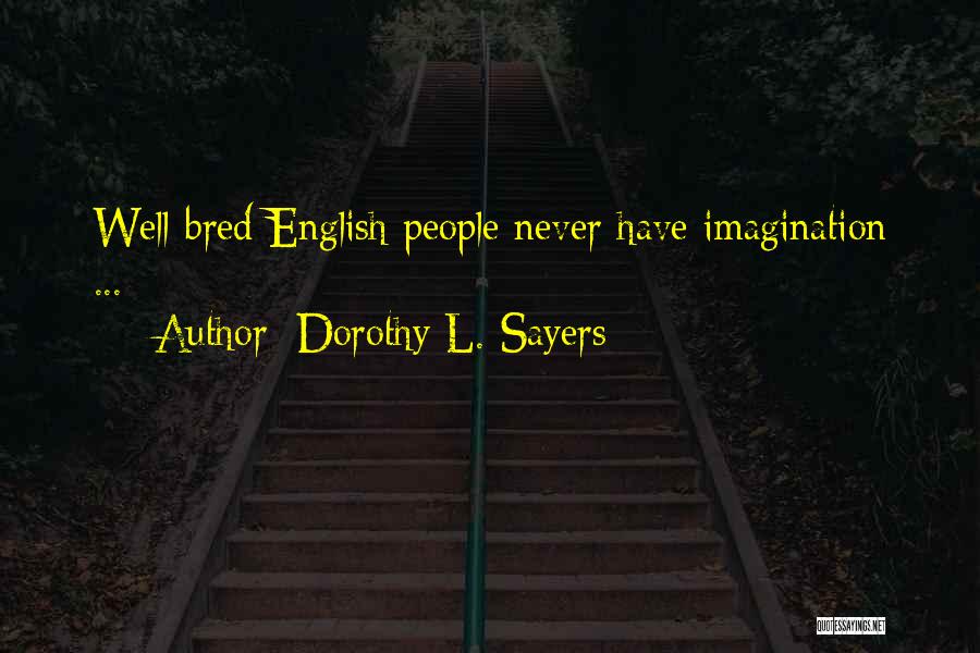 Dorothy L. Sayers Quotes: Well-bred English People Never Have Imagination ...