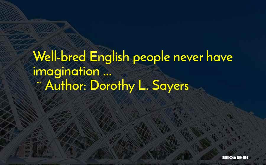 Dorothy L. Sayers Quotes: Well-bred English People Never Have Imagination ...