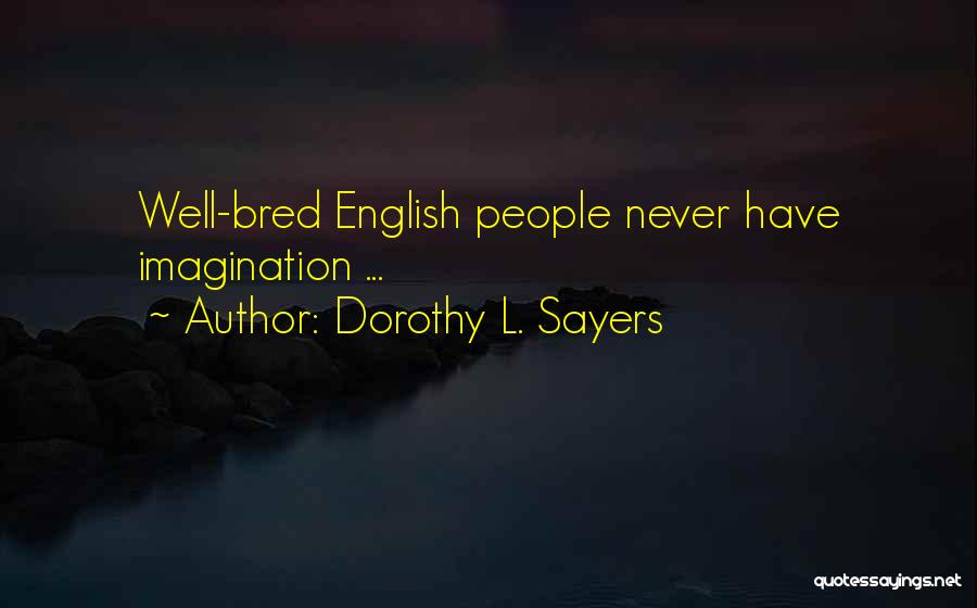 Dorothy L. Sayers Quotes: Well-bred English People Never Have Imagination ...