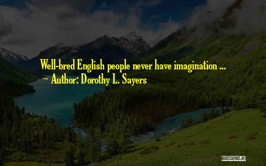 Dorothy L. Sayers Quotes: Well-bred English People Never Have Imagination ...