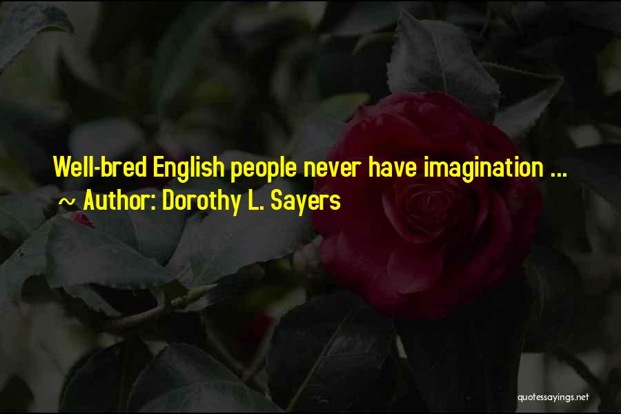 Dorothy L. Sayers Quotes: Well-bred English People Never Have Imagination ...